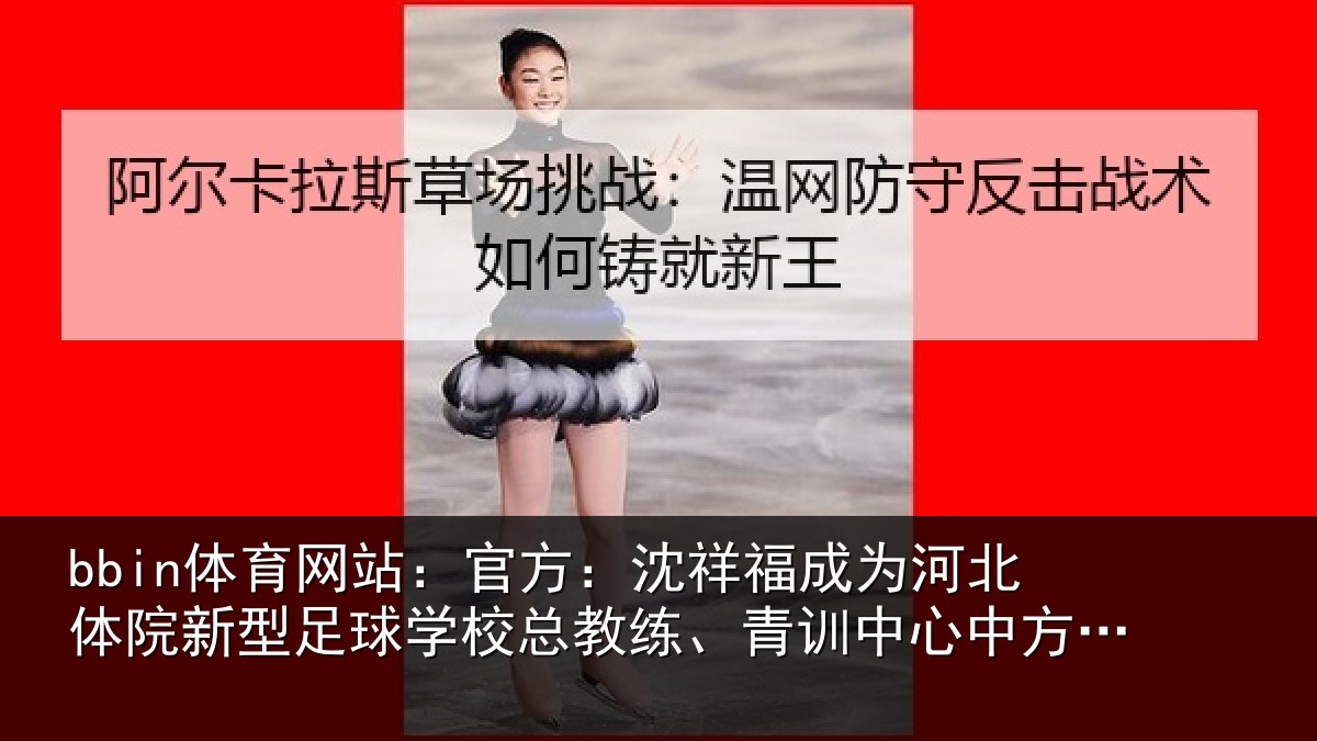 bbin体育网站：官方相关情况院新相关情况、青训中心中方总监