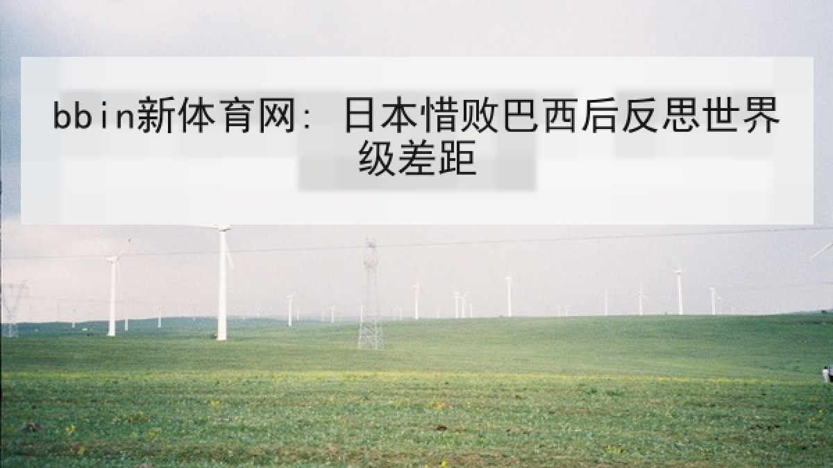 bbin新体育网: 日本惜败巴西后反思世界级差距